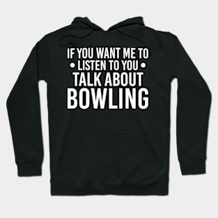 Humorous Gift For Bowling Lover, If You Want Me To Listen To You Talk About Bowling Hoodie